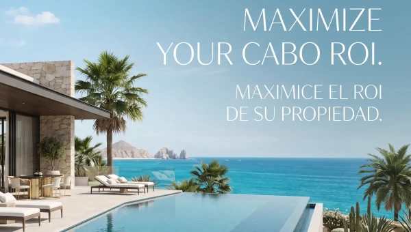 Cómo Maximizar el ROI de su Propiedad de Renta Vacacional en Los Cabos
